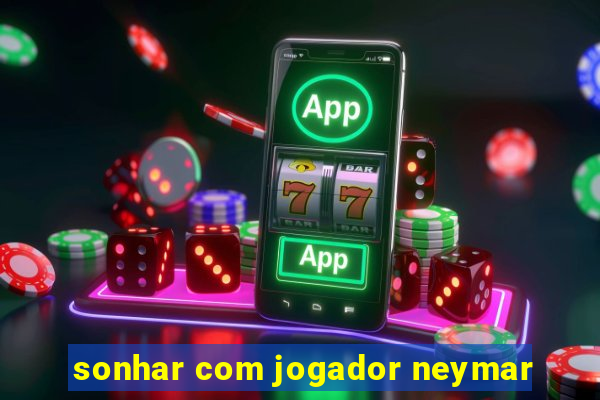 sonhar com jogador neymar